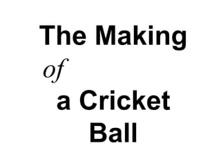 The Making  of   a Cricket Ball 