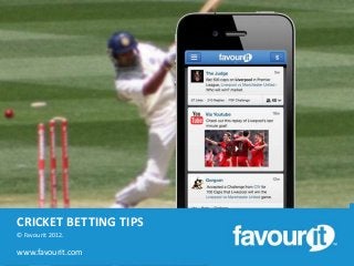 CRICKET BETTING TIPS
© Favourit 2012.

www.favourit.com
 