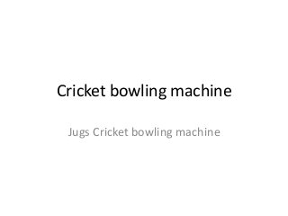 Cricket bowling machine
Jugs Cricket bowling machine
 
