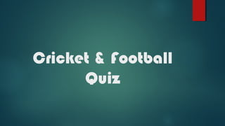 Cricket & Football
      Quiz
 