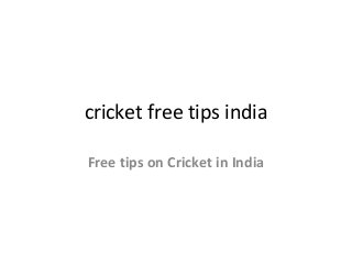 cricket free tips india
Free tips on Cricket in India
 
