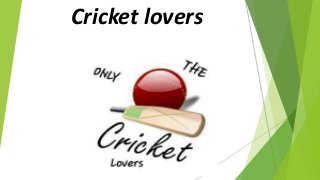 Cricket lovers
 