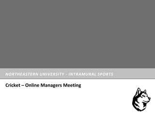 NORTHEASTERN UNIVERSITY - INTRAMURAL SPORTS
Cricket – Online Managers Meeting
 