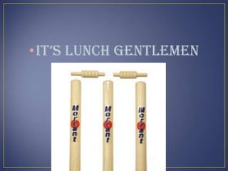 •it’s lunch gentlemen
 