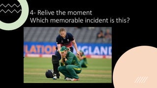 4- Relive the moment
Which memorable incident is this?
 