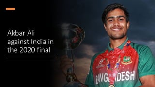 Akbar Ali
against India in
the 2020 final
 