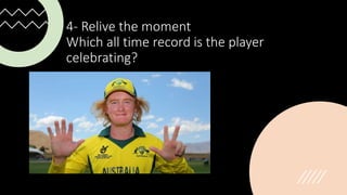 4- Relive the moment
Which all time record is the player
celebrating?
 