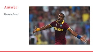 Answer
Dwayne Bravo
 