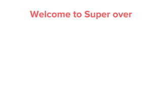Welcome to Super over
 