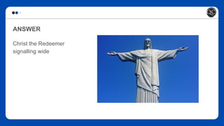 ANSWER
Christ the Redeemer
signalling wide
 