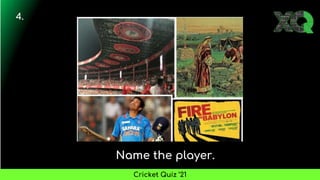 Name the player.
4.
Cricket Quiz ’21
 