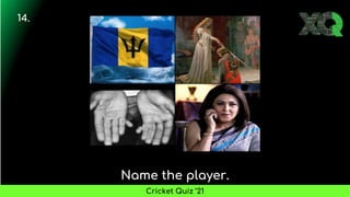 Name the player.
14.
Cricket Quiz ’21
 