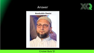 Answer
Cricket Quiz ’21
 