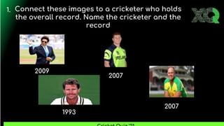 Connect these images to a cricketer who holds
the overall record. Name the cricketer and the
record
2009
2007
1993
2007
1.
 