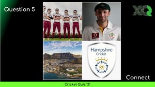 Question 5
Connect
Cricket Quiz ’21
 
