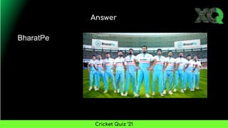 Answer
Cricket Quiz ’21
BharatPe
 