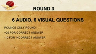 ROUND 3
6 AUDIO, 6 VISUAL QUESTIONS
POUNCE ONLY ROUND
+20 FOR CORRECT ANSWER
-10 FOR INCORRECT ANSWER
 