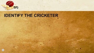 Q1)
IDENTIFY THE CRICKETER
 