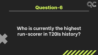 Who is currently the highest
run-scorer in T20Is history?
Question-6
 