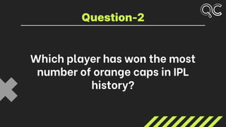 Which player has won the most
number of orange caps in IPL
history?
Question-2
 