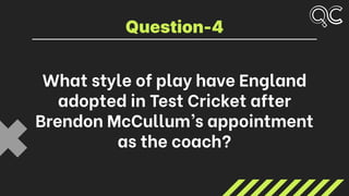 What style of play have England
adopted in Test Cricket after
Brendon McCullum’s appointment
as the coach?
Question-4
 