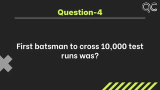 First batsman to cross 10,000 test
runs was?
Question-4
 