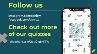 Follow us
instagram.com/qcnitw
facebook.com/qcnitw
Check out more
of our quizzes
slideshare.com/QuizClubNITW
 