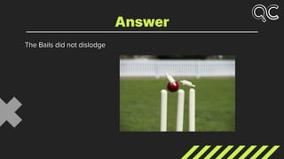 The Bails did not dislodge
Answer
 