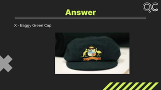 X - Baggy Green Cap
Answer
 
