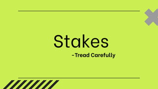 Stakes
-Tread Carefully
 