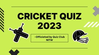 CRICKET QUIZ
2023
-Officiated by Quiz Club
NITW
 