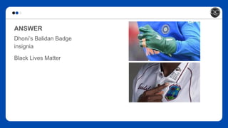 ANSWER
Dhoni’s Balidan Badge
insignia
Black Lives Matter
 