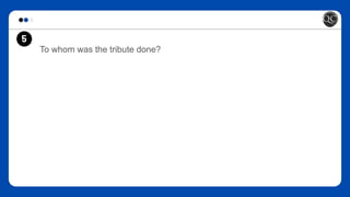 To whom was the tribute done?
5
 