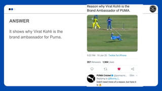 ANSWER
It shows why Virat Kohli is the
brand ambassador for Puma.
 