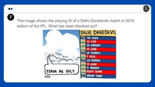 The image shows the playing XI of a Delhi Daredevils match in 2016
edition of the IPL. What has been blanked out?
7
 