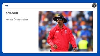 ANSWER
Kumar Dharmasena
 