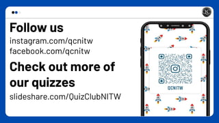 Follow us
instagram.com/qcnitw
facebook.com/qcnitw
Check out more of
our quizzes
slideshare.com/QuizClubNITW
 