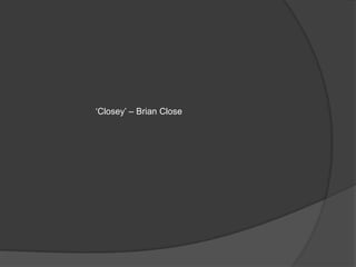 ‘Closey’ – Brian Close
 