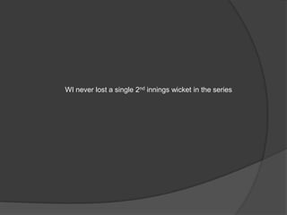WI never lost a single 2nd innings wicket in the series
 