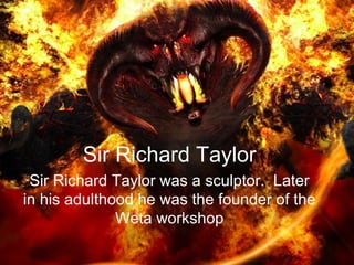 Sir Richard Taylor
         Sir Richardwas a sculptor.
     Sir Richard Taylor
                        Taylor
 Sir Richardin his adulthood he was the
       Later Taylor was a sculptor. Later
in his adulthoodof the Weta workshop the
        founder he was the founder of
              Weta workshop
 
