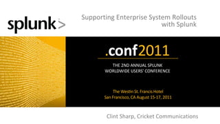 Supporting Enterprise System Rollouts  with Splunk  Clint Sharp, Cricket Communications 