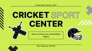 CRICKET SPORT
CENTER
Here is where your presentation
begins
Cricket Sport Center | 2021
New Opening | October
 