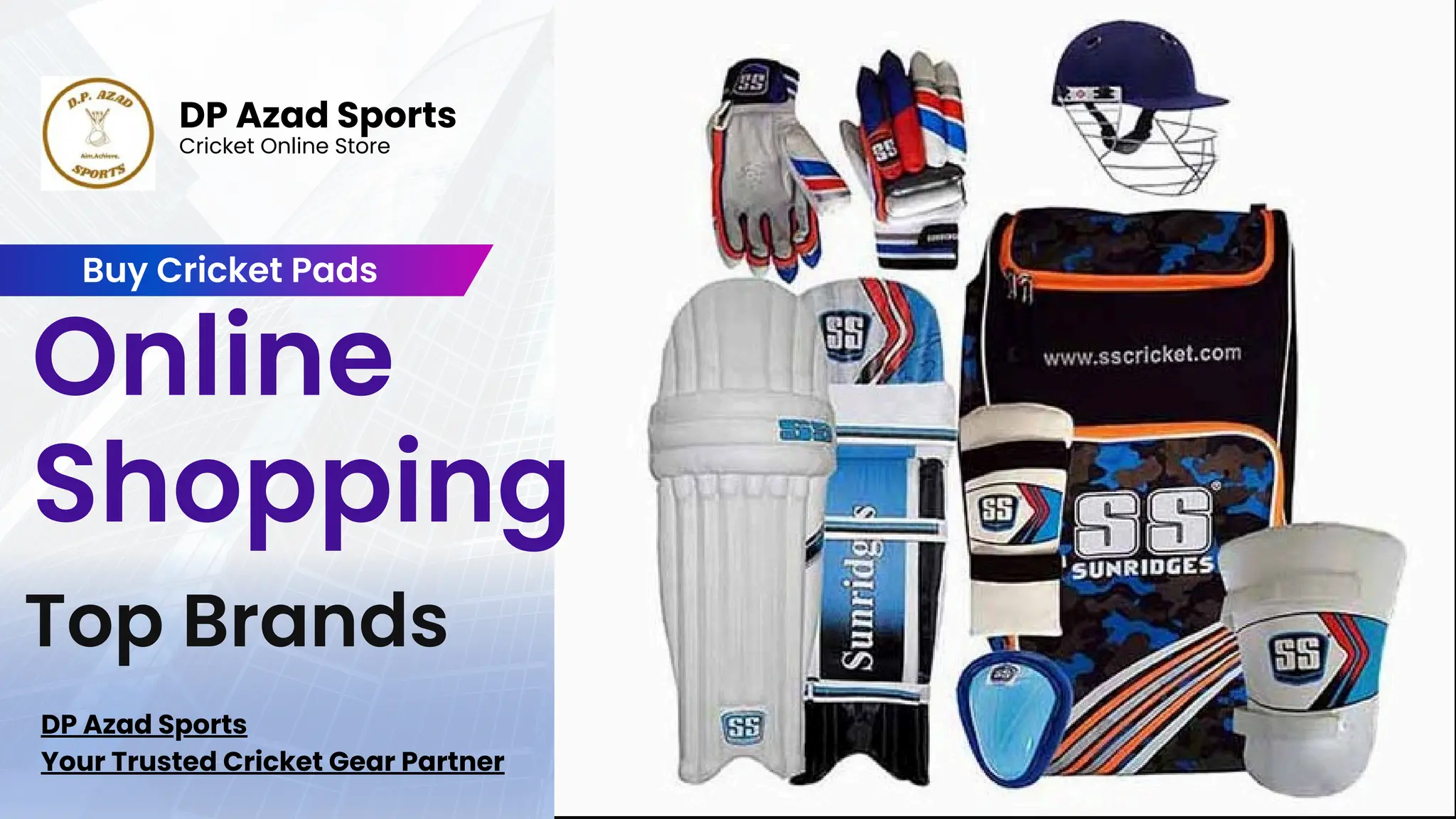 DP Azad Sports
Cricket Online Store
Top Brands
Online
Shopping
Buy Cricket Pads
DP Azad Sports
Your Trusted Cricket Gear Partner
 