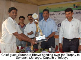 Chief guest Surendra Bhave handing over the Trophy to  Sandesh Menjoge , Captain of Infosys 