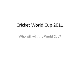 Cricket World Cup 2011 Who will win the World Cup? 