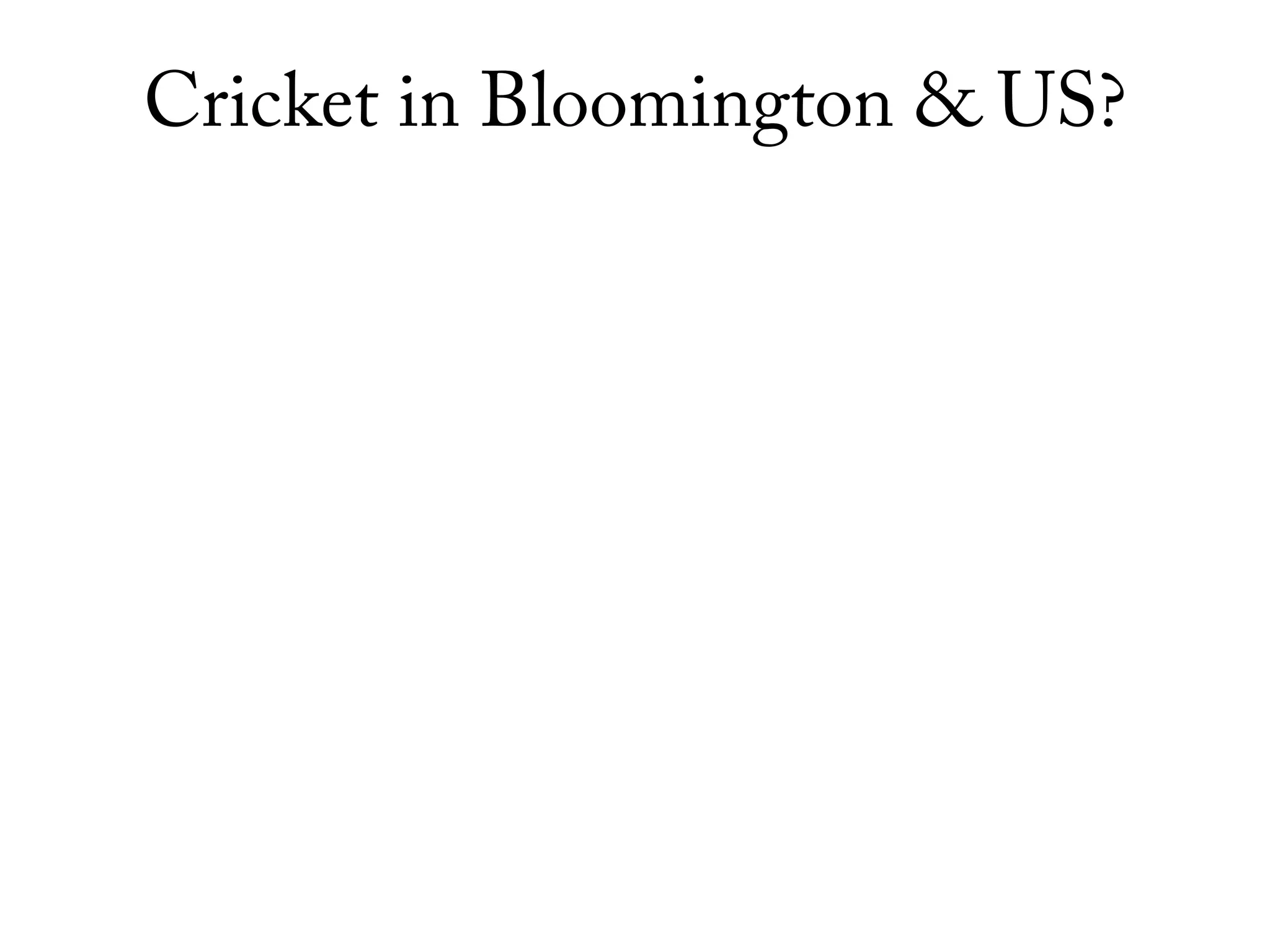 Cricket in Bloomington & US?
 
