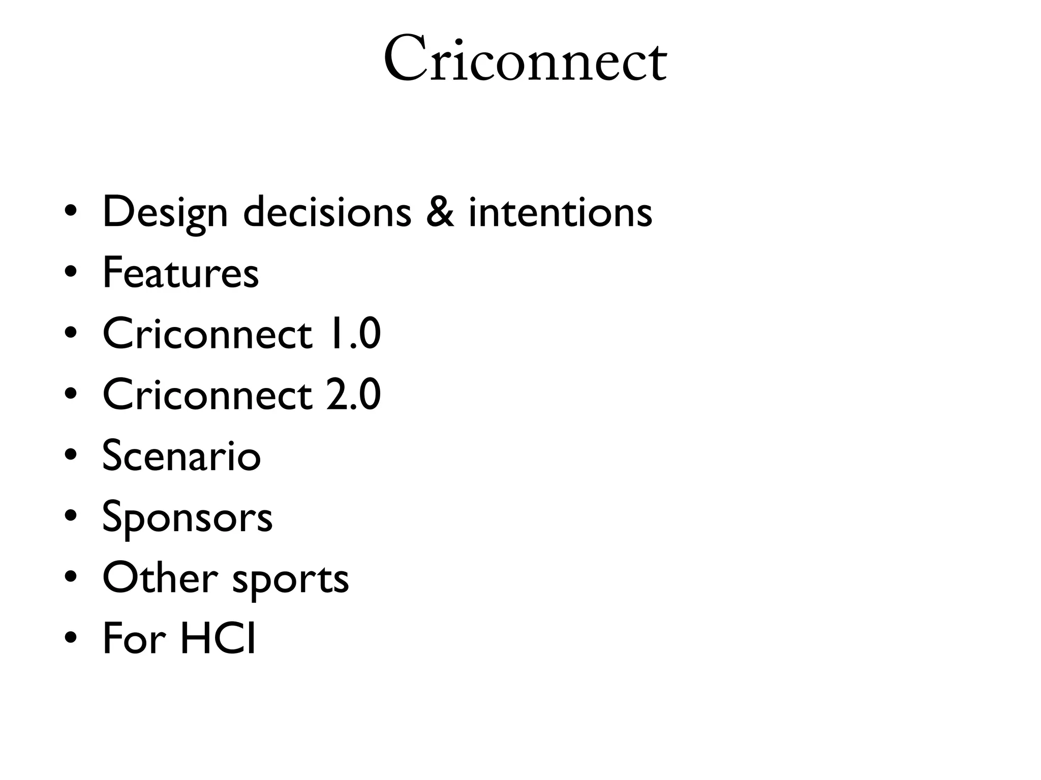 Criconnect

•   Design decisions & intentions
•   Features
•   Criconnect 1.0
•   Criconnect 2.0
•   Scenario
•   Sponsors
•   Other sports
•   For HCI
 