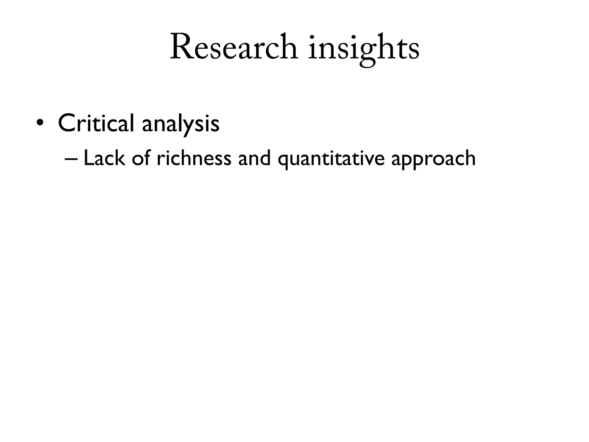 Research insights

• Critical analysis
   – Lack of richness and quantitative approach
 