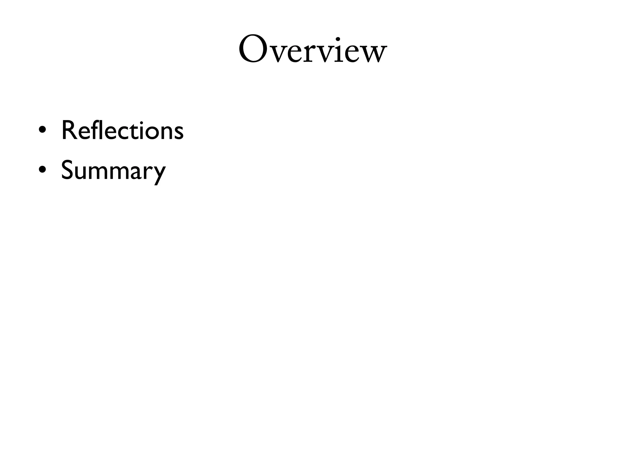 Overview

• Reflections
• Summary
 
