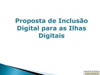 Proposta de Inclusão Digital para as Ilhas Digitais 